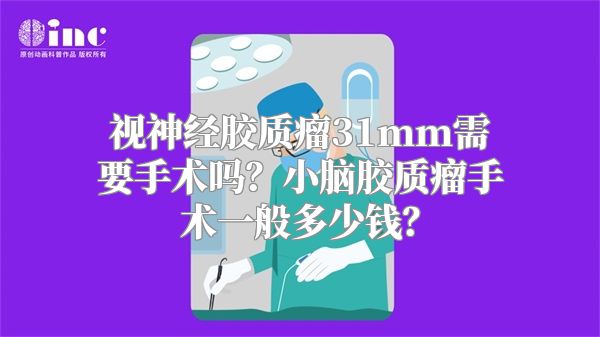 视神经胶质瘤31mm需要手术吗？小脑胶质瘤手术一般多少钱？