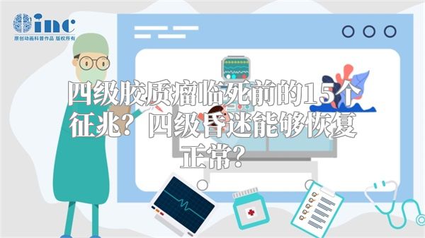 四级胶质瘤临死前的15个征兆？四级昏迷能够恢复正常？