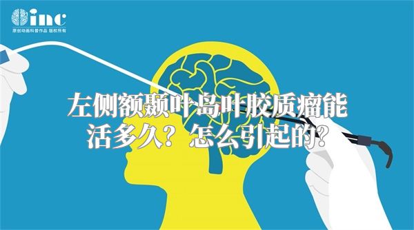 左侧额颞叶岛叶胶质瘤能活多久？怎么引起的？