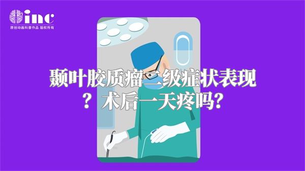 颞叶胶质瘤二级症状表现？术后一天疼吗？