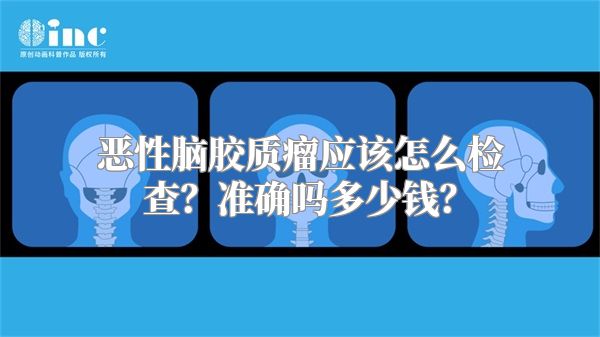 恶性脑胶质瘤应该怎么检查？准确吗多少钱？