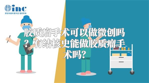 胶质瘤手术可以做微创吗？有结核史能做胶质瘤手术吗？