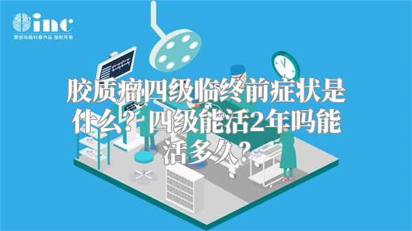 胶质瘤四级临终前症状是什么？四级能活2年吗能活多久？