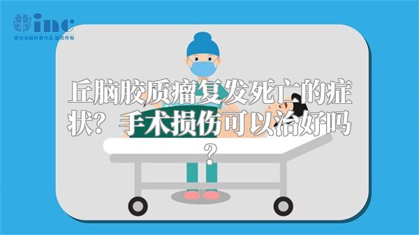 丘脑胶质瘤复发死亡的症状？手术损伤可以治好吗？