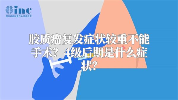 胶质瘤复发症状较重不能手术？4级后期是什么症状？