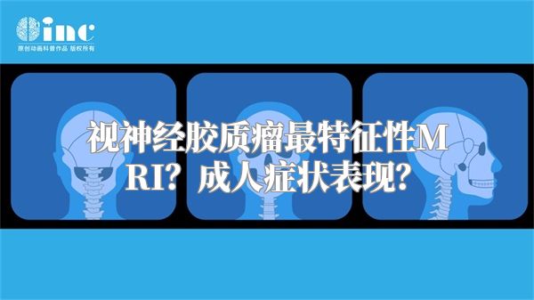 视神经胶质瘤最特征性MRI？成人症状表现？