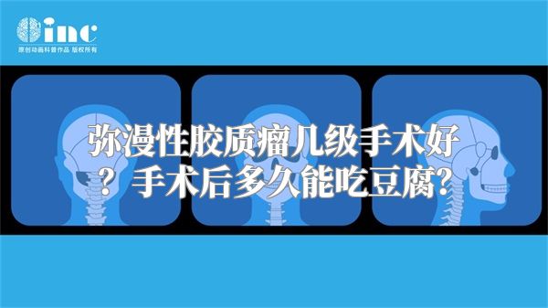 弥漫性胶质瘤几级手术好？手术后多久能吃豆腐？