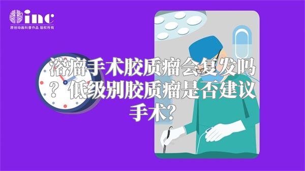 溶瘤手术胶质瘤会复发吗？低级别胶质瘤是否建议手术？