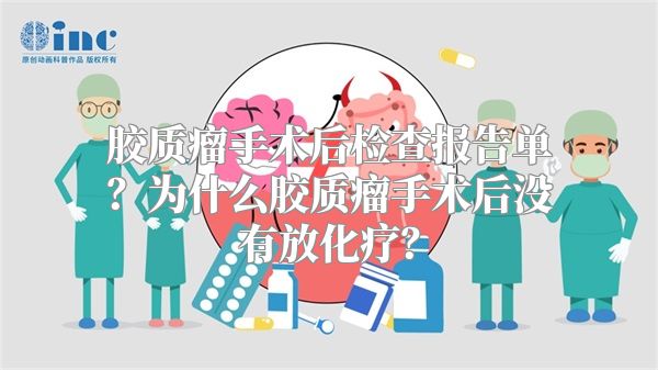 胶质瘤手术后检查报告单？为什么胶质瘤手术后没有放化疗？