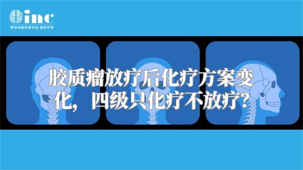 胶质瘤放疗后化疗方案变化，四级只化疗不放疗？