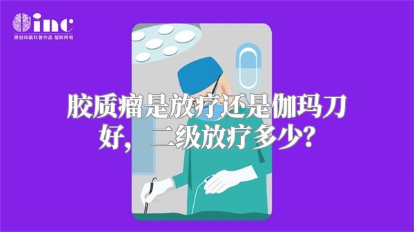 胶质瘤是放疗还是伽玛刀好，二级放疗多少？