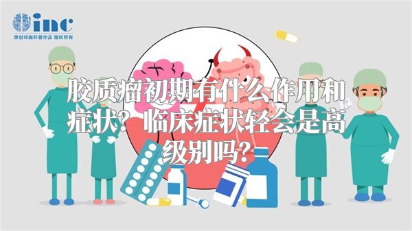 胶质瘤初期有什么作用和症状？临床症状轻会是高级别吗？