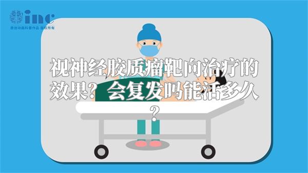 视神经胶质瘤靶向治疗的效果？会复发吗能活多久？