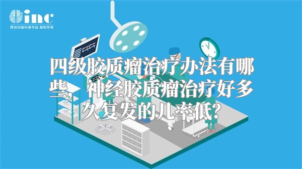 四级胶质瘤治疗办法有哪些，神经胶质瘤治疗好多久复发的几率低？