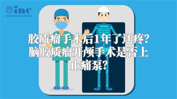 胶质瘤手术后1年了还疼？脑胶质瘤开颅手术是否上止痛泵？