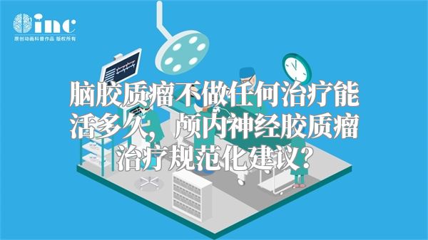 脑胶质瘤不做任何治疗能活多久，颅内神经胶质瘤治疗规范化建议？