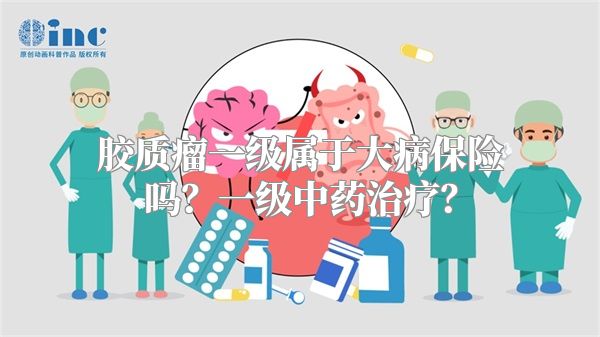 胶质瘤一级属于大病保险吗？一级中药治疗？