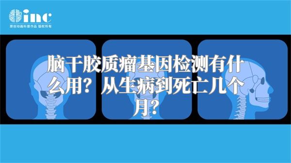 脑干胶质瘤基因检测有什么用？从生病到死亡几个月？