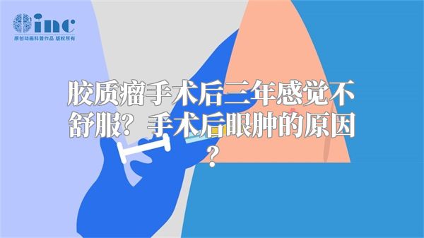 胶质瘤手术后三年感觉不舒服？手术后眼肿的原因？