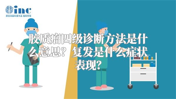 胶质瘤四级诊断方法是什么意思？复发是什么症状表现？