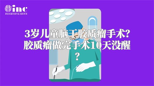 3岁儿童脑干胶质瘤手术？胶质瘤做完手术10天没醒？