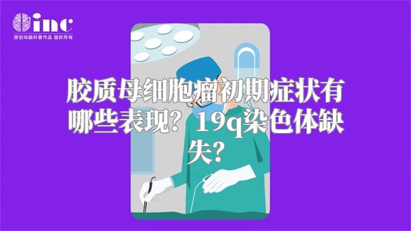 胶质母细胞瘤初期症状有哪些表现？19q染色体缺失？