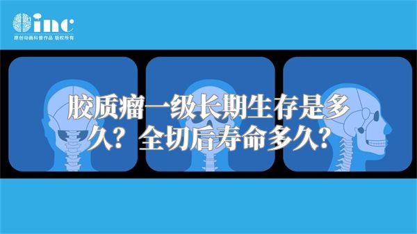 胶质瘤一级长期生存是多久？全切后寿命多久？