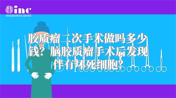 胶质瘤二次手术做吗多少钱？脑胶质瘤手术后发现伴有坏死细胞？