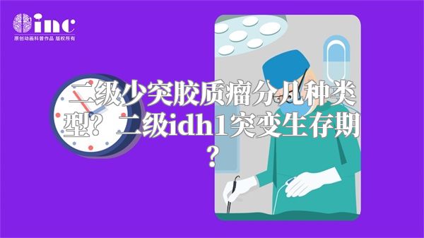 二级少突胶质瘤分几种类型？二级idh1突变生存期？