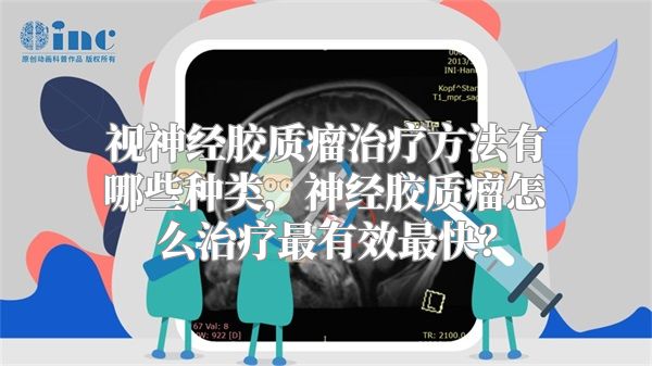 视神经胶质瘤治疗方法有哪些种类，神经胶质瘤怎么治疗最有效最快？