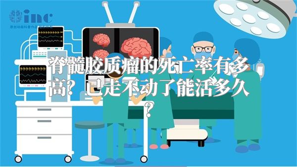 脊髓胶质瘤的死亡率有多高？已走不动了能活多久？