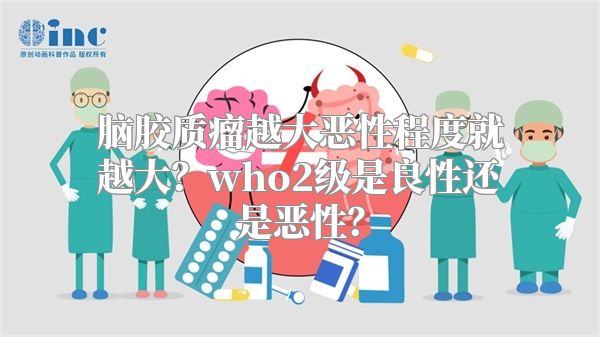 脑胶质瘤越大恶性程度就越大？who2级是良性还是恶性？