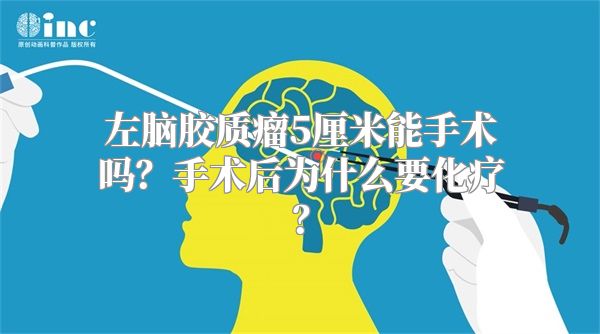 左脑胶质瘤5厘米能手术吗？手术后为什么要化疗？