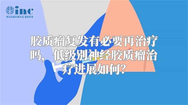 胶质瘤复发有必要再治疗吗，低级别神经胶质瘤治疗进展如何？