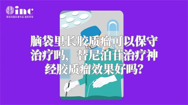 脑袋里长胶质瘤可以保守治疗吗，替尼泊苷治疗神经胶质瘤效果好吗？