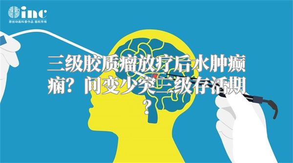 三级胶质瘤放疗后水肿癫痫？间变少突三级存活期？