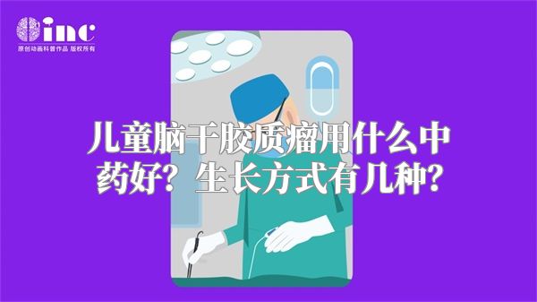 儿童脑干胶质瘤用什么中药好？生长方式有几种？