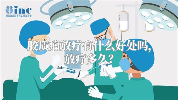 胶质瘤放疗有什么好处吗，放疗多久？