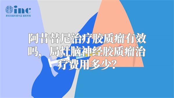 阿昔替尼治疗胶质瘤有效吗，局灶脑神经胶质瘤治疗费用多少？