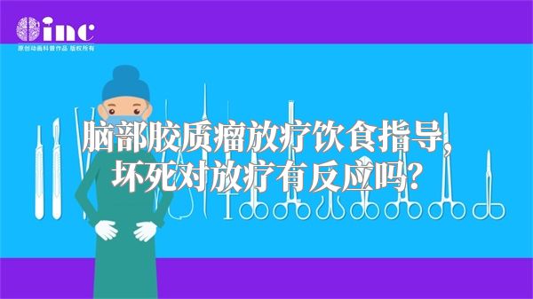 脑部胶质瘤放疗饮食指导，坏死对放疗有反应吗？