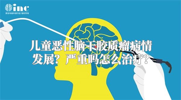 儿童恶性脑干胶质瘤病情发展？严重吗怎么治疗？