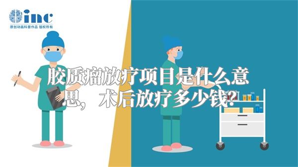 胶质瘤放疗项目是什么意思，术后放疗多少钱？