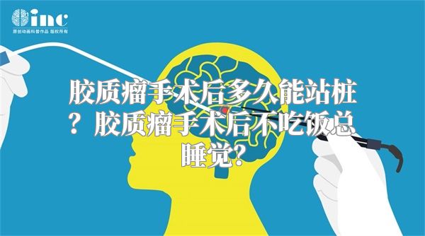 胶质瘤手术后多久能站桩？胶质瘤手术后不吃饭总睡觉？