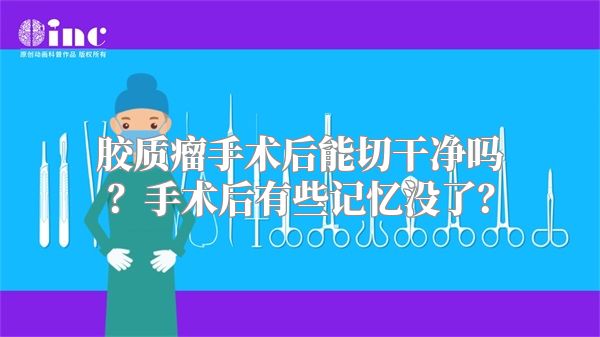 胶质瘤手术后能切干净吗？手术后有些记忆没了？