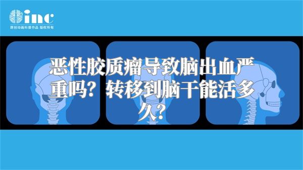 恶性胶质瘤导致脑出血严重吗？转移到脑干能活多久？