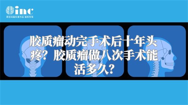 胶质瘤动完手术后十年头疼？胶质瘤做八次手术能活多久？