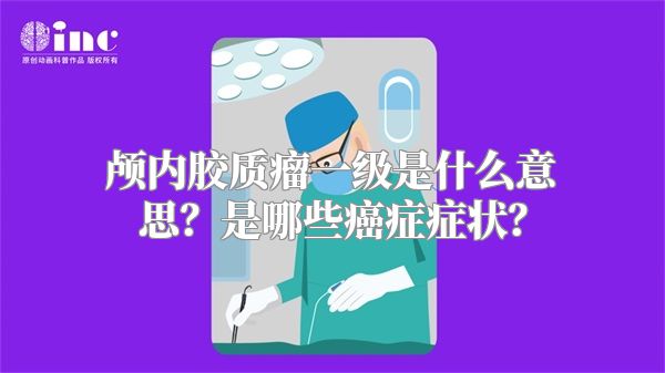 颅内胶质瘤一级是什么意思？是哪些癌症症状？