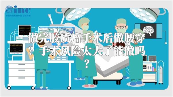 做完胶质瘤手术后做腰穿？手术风险太大了能做吗？