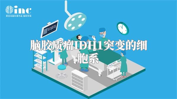 脑胶质瘤IDH1突变的细胞系