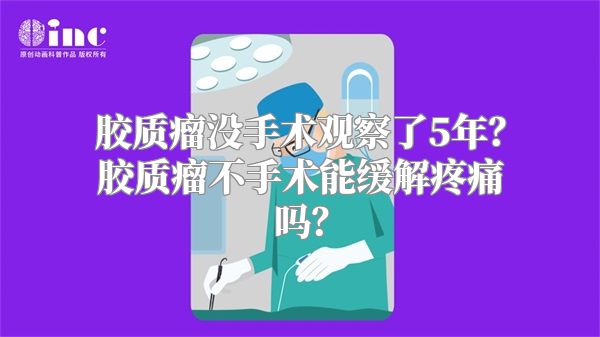 胶质瘤没手术观察了5年？胶质瘤不手术能缓解疼痛吗？